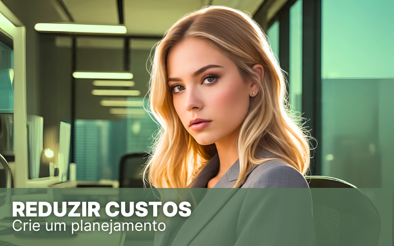 Reduzir custos na sua empresa, conheça 6 maneiras!
