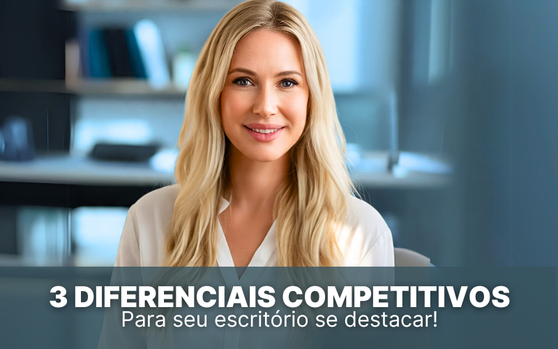 3 Diferenciais Competitivos para seu escritório contábil se destacar