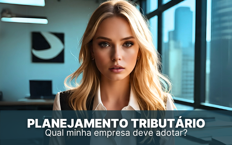 Planejamento tributário: qual a minha empresa deve adotar?