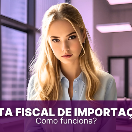 Nota Fiscal de Importação: como funciona e como a emitir?