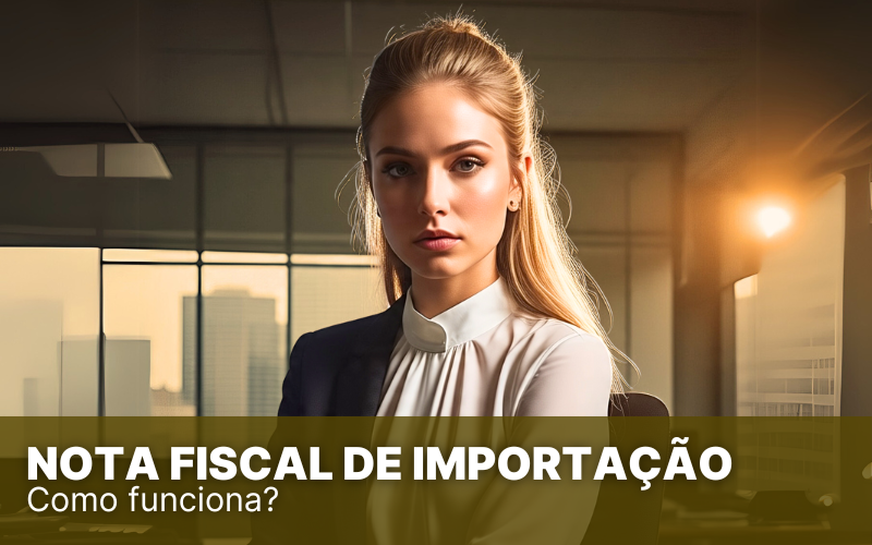 Nota Fiscal de Importação: como funciona e como a emitir?