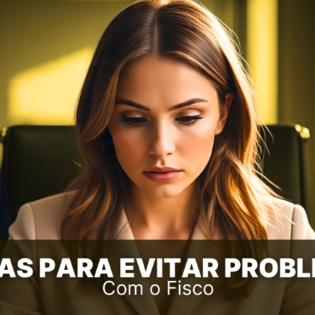 5 dicas para evitar problemas com o Fisco na sua empresa
