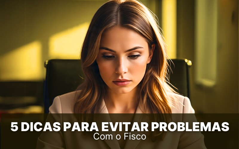 5 dicas para evitar problemas com o Fisco na sua empresa