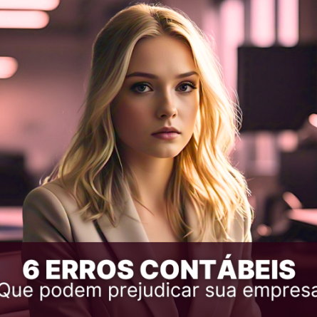 6 erros contábeis que podem prejudicar a sua empresa