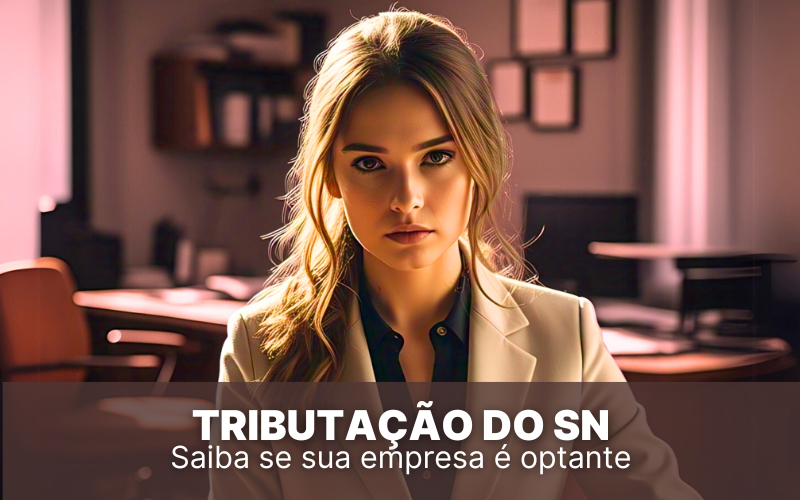 Tributação do Simples Nacional: Saiba se a sua empresa é optante