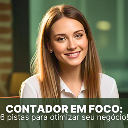Contador em Foco: 6 pistas para otimizar seus negócios!