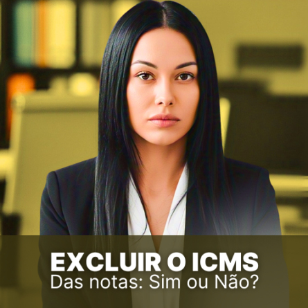 Excluir o ICMS das notas de entrada: sim ou não? Eis a questão!