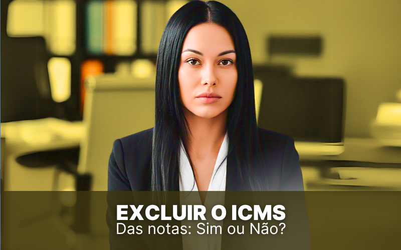 Excluir o ICMS das notas de entrada: sim ou não? Eis a questão!