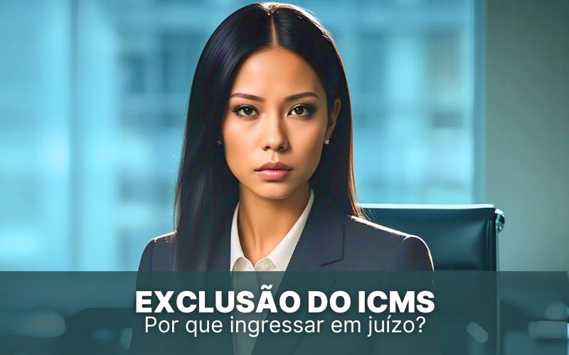 Exclusão do ICMS: por que ingressar em juízo?