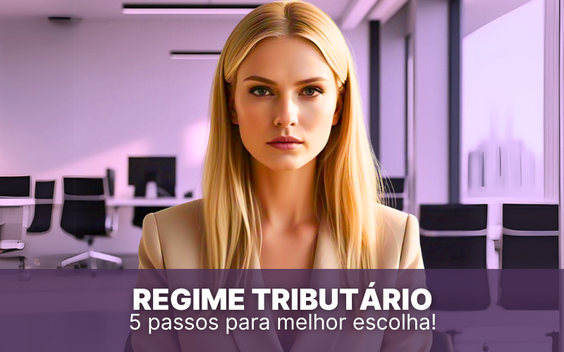 Regime tributário: 5 passos para a melhor escolha!