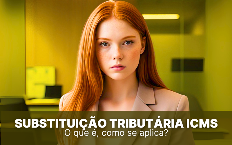 Substituição Tributária de ICMS &#8211; o que é, como se aplica?