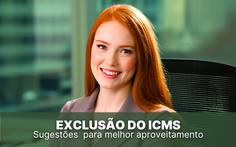 Sugestões para melhor aproveitamento da exclusão do ICMS