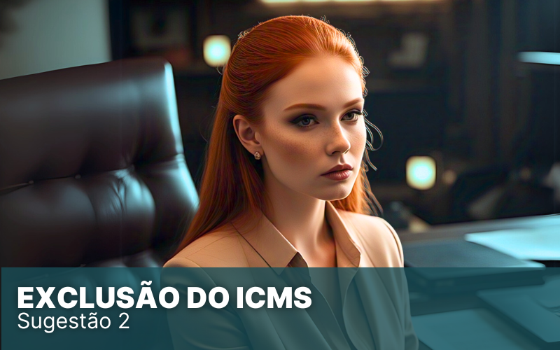 Sugestões para melhor aproveitamento da exclusão do ICMS