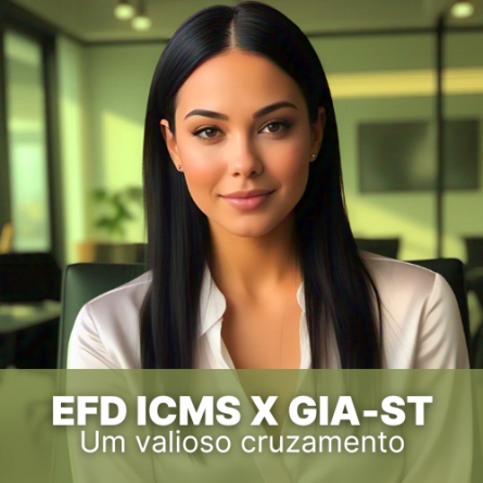 EFD ICMS/IPI X GIA-ST: um valioso cruzamento no compliance tributário