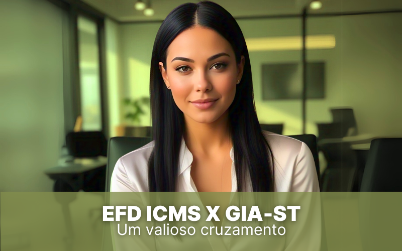 EFD ICMS/IPI X GIA-ST: um valioso cruzamento no compliance tributário
