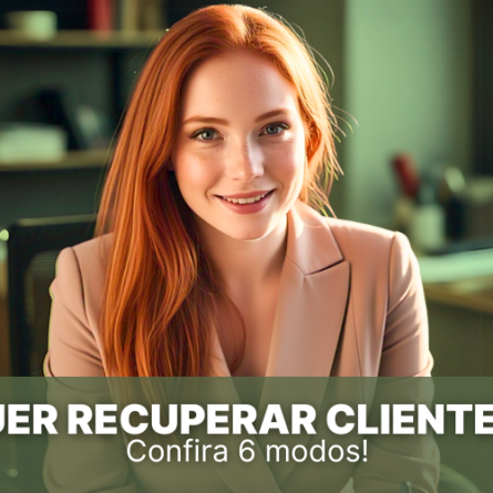 Quer recuperar clientes? Confira os 6 modos!