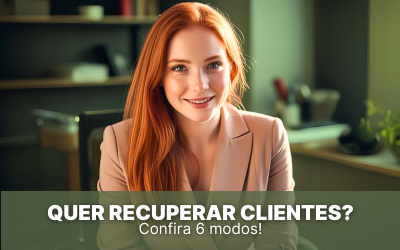 Quer recuperar clientes? Confira os 6 modos!