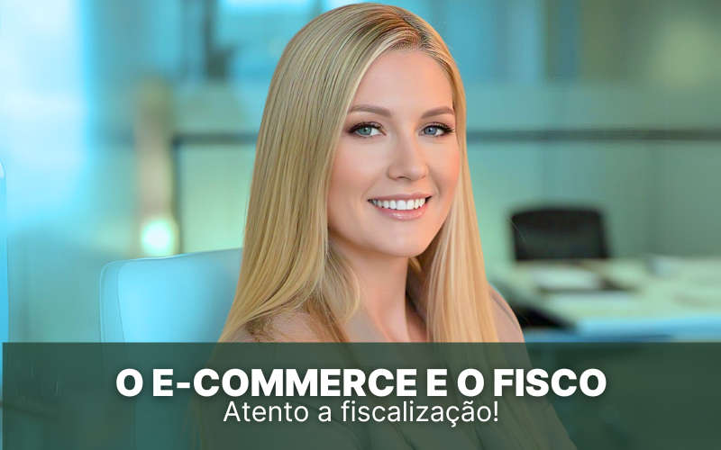 O E-commerce e o Fisco: atenção à fiscalização!