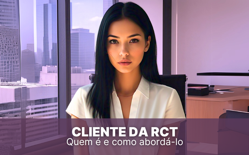 Cliente da RCT &#8211; Quem é e como abordá-lo?