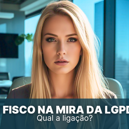 O Fisco na mira da LGPD! Por que, qual é a ligação?