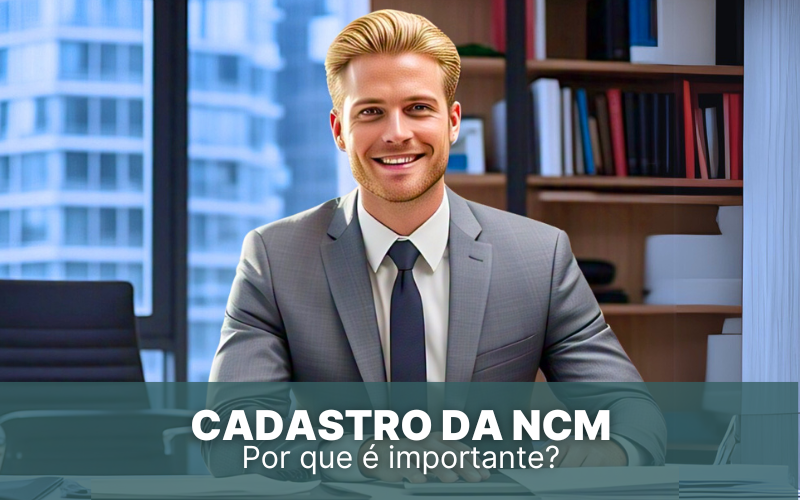 Cadastro da NCM: por que é importante fazê-lo corretamente?