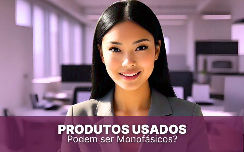 Produtos usados podem ser considerados monofásicos?