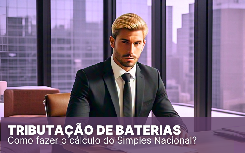 Tributação de Baterias no Simples Nacional, entende esse ramo?
