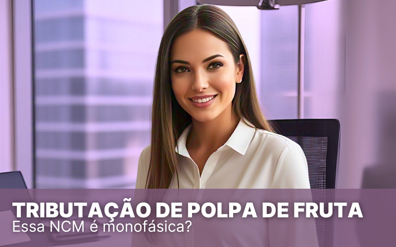 Tributação de Polpa de Fruta no Simples Nacional, vale a pena?
