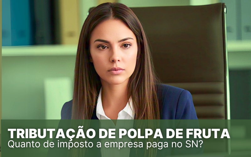 Tributação de Polpa de Fruta no Simples Nacional, vale a pena?