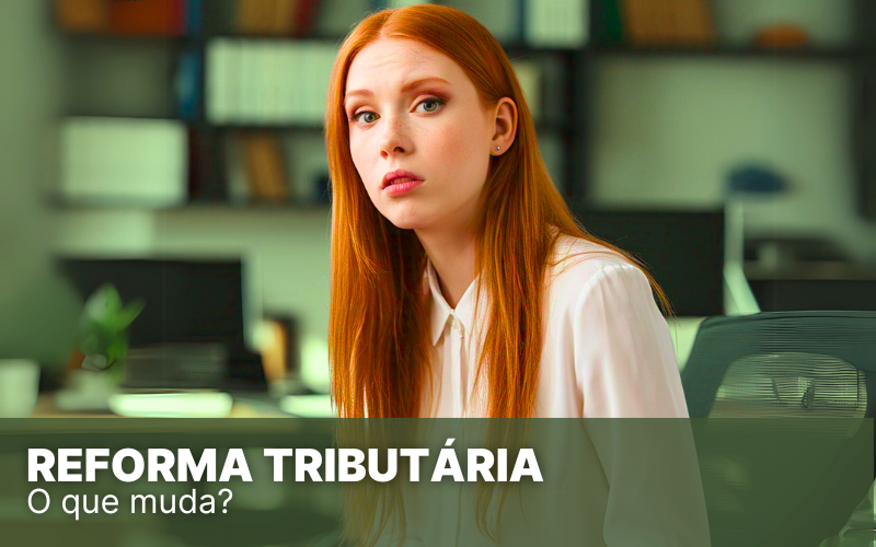 Reforma Tributária: o que é, importância e principais mudanças
