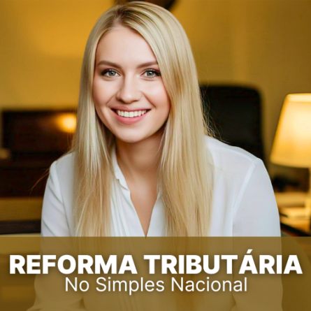 Reforma Tributária no Simples Nacional: entenda como funciona!