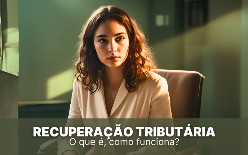 Recuperação tributária: O que é, como funciona e mais!