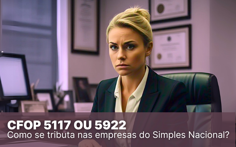 CFOP 5117 ou 5922 – Qual deve ser tributado no Simples Nacional?