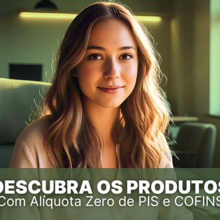Descubra os Produtos com Alíquota Zero de PIS e COFINS