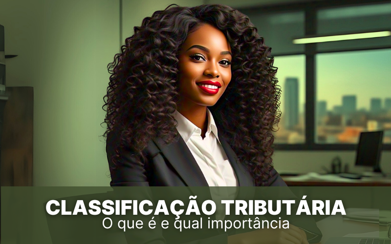 Classificação tributária: o que é, qual a importância e como preencher corretamente