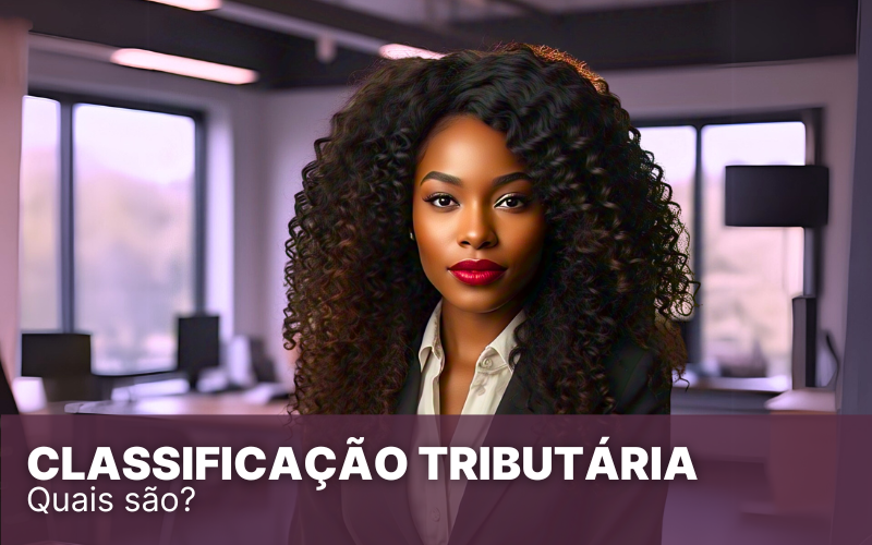 Classificação tributária: o que é, qual a importância e como preencher corretamente