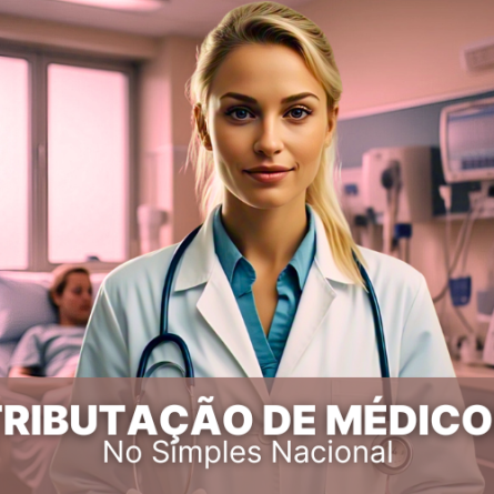 Tributação de Médicos no Simples Nacional, vale a pena?