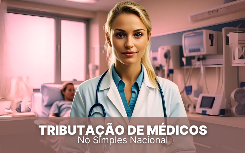 Tributação de Médicos no Simples Nacional, vale a pena?