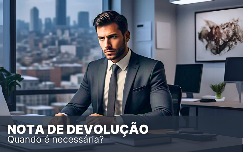 Nota de Devolução Simples Nacional: entenda como e quando fazer!