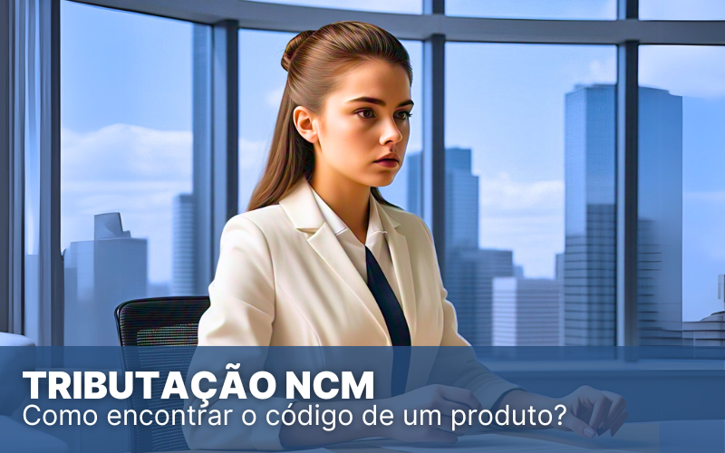 Entenda como funciona a tributação NCM