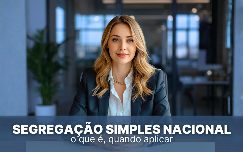 Segrega&ccedil;&atilde;o Simples Nacional: o que &eacute;, quando aplicar e como evitar erros fiscais