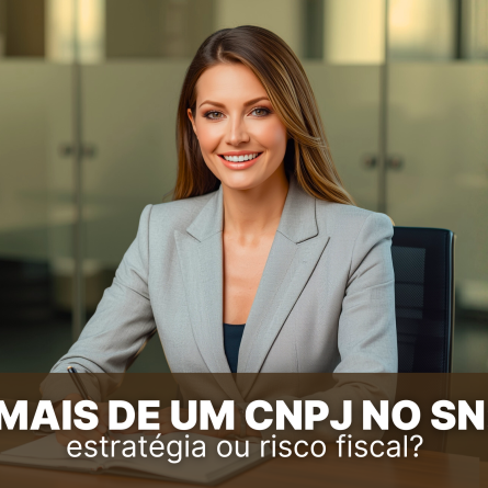 Mais de um CNPJ no Simples Nacional: estrat&eacute;gia inteligente ou risco fiscal?