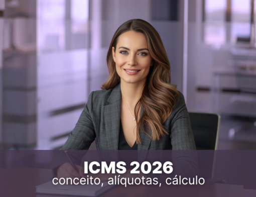 ICMS 2026: conceito, al&iacute;quotas, c&aacute;lculo e impactos da reforma tribut&aacute;ria