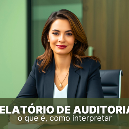 Relat&oacute;rio de auditoria: o que &eacute;, como interpretar e por que ele &eacute; essencial para empresas